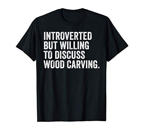 Introverted But Willing To Discuss Wood Carving Funny T-Shirt