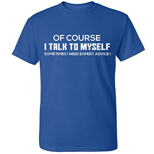 Sarcastic T Shirts of Course I Talk to Myself Need Everyone Entitled to My Opinion