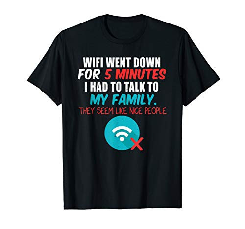 Wifi Went Down Talk To Family They Seem Nice People Gift T-Shirt