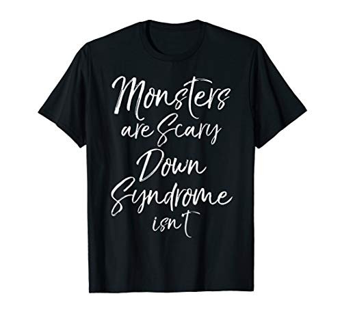 Downs Awareness Gift Monsters are Scary Down Syndrome Isn't T-Shirt