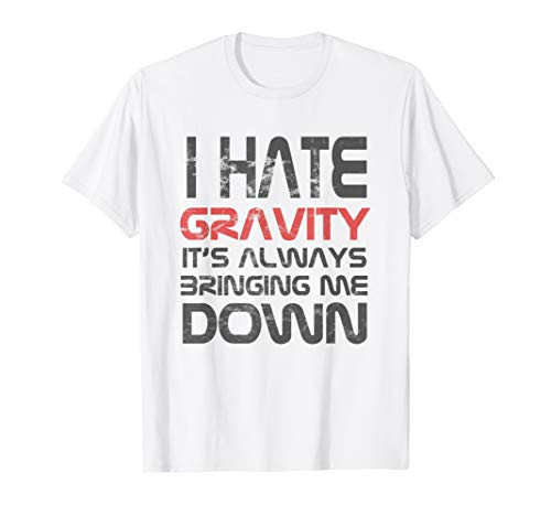 I Hate Gravity It's Always Bringing Me Down Dark T-Shirt