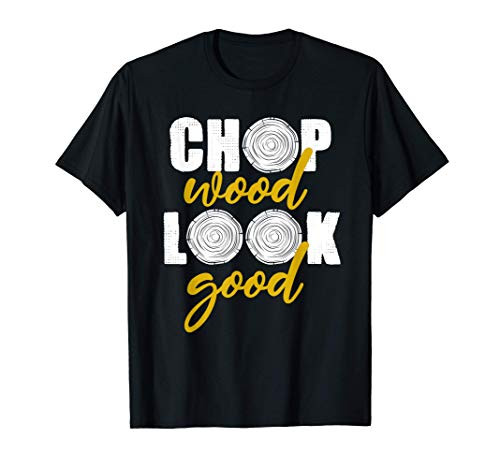 Chop Wood Look Good Tree Logger Men Gift Funny Lumberjack T-Shirt
