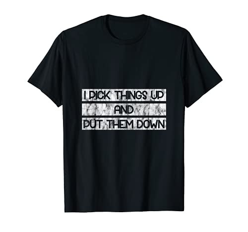 I Pick Things Up And Put Them Down -- T-Shirt