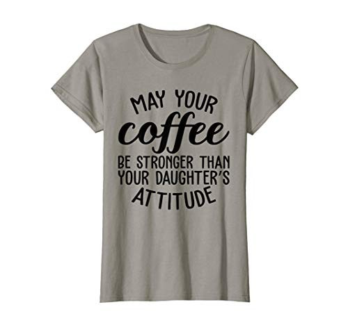 May Your Coffee Be Stronger Than Your Daughters Attitude Mom T-Shirt