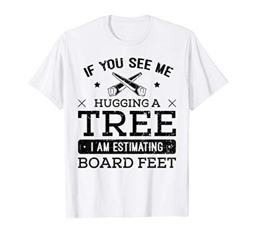 If you see me Hugging a Tree Carpenter Woodworking Wood Gift T-Shirt