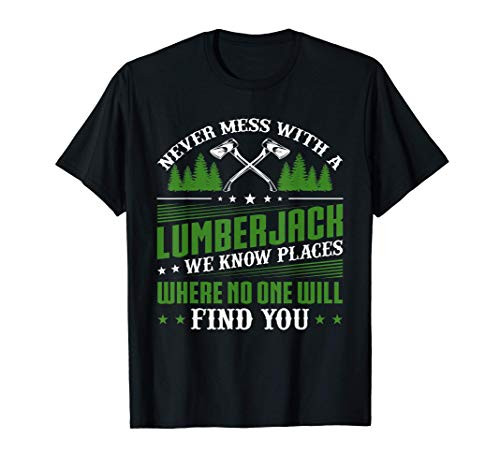 Mens Logger Axe Chopping Wood Never Mess With A Lumberjack T-Shirt