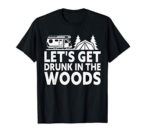 Let's Get Drunk In The Woods - Camping Drinking T-Shirt Let's Get Drunk In The Woods - Camping Drinking T-Shirt