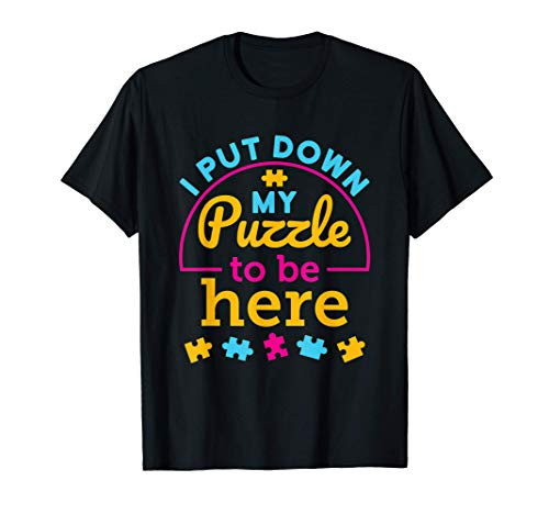Jigsaw Puzzle Funny Sarcasm I Put Down My Puzzle to Be Here T-Shirt