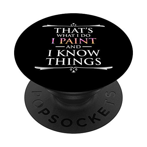 That's What I Do I Paint And I Know Things Funny Artist PopSockets PopGrip- Swappable Grip for Phones  and  Tablets