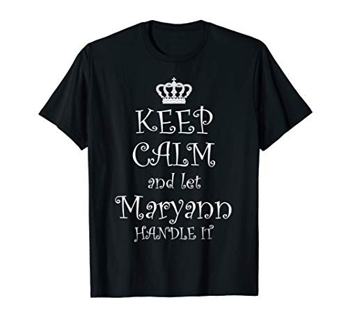 KEEP CALM and LET MARYANN HANDLE IT T-Shirt - Name Tee Gift