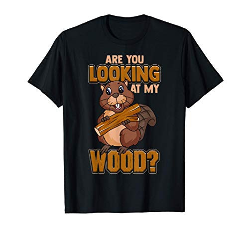 Beaver Are You Looking At My Wood Beaver T-Shirt
