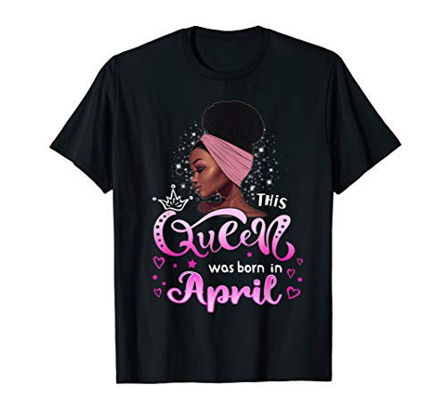This Queen Was Born In April Black Queen Birthday T-Shirt This Queen Was Born In April Black Queen Birthday T-Shirt