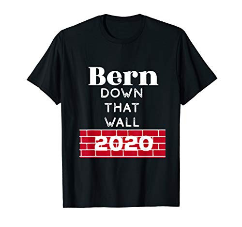 Bernie Sanders Bern Down that Wall 2020 President T -Shirt