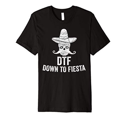DTF Down To Fiesta Shirt Funny Cinco De Mayo Mexican Party Premium T-Shirt DTF Down To Fiesta Shirt Funny Cinco De Mayo Mexican Party Premium T-Shirt