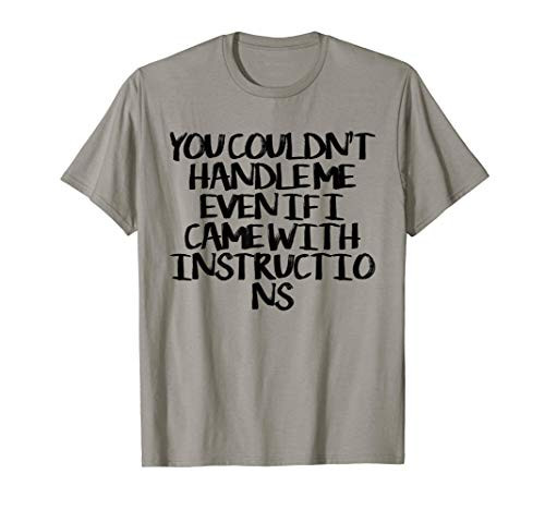 You Couldn't Handle Me Even If I Came With Instructions Fun T-Shirt