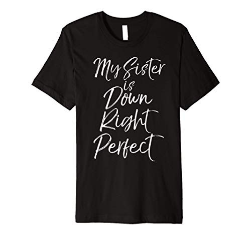 Sibling Down Syndrome Gift My Sister is Down Right Perfect Premium T-Shirt