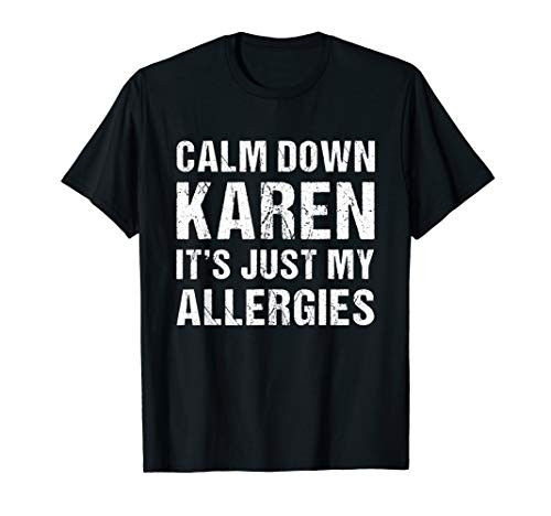 Calm Down Karen It's Just My Allergies Funny T-Shirt Calm Down Karen It's Just My Allergies Funny T-Shirt