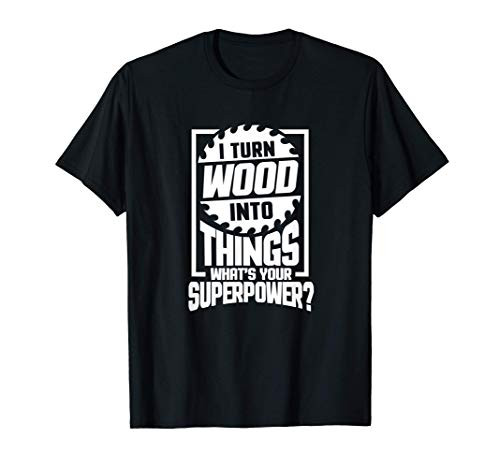 Mens I Turn Wood Into Things What's Your Superpower Woodworking T-Shirt Mens I Turn Wood Into Things What's Your Superpower Woodworking T-Shirt
