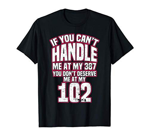 You Cant Handle Me At My 302 You Dont Deserve Me At My 102 T-Shirt