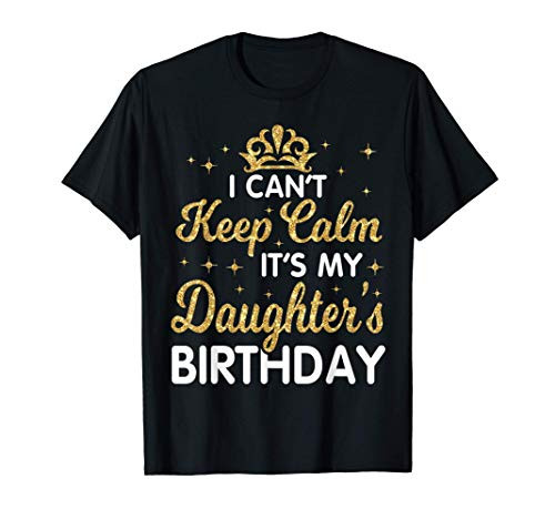 I Can't Keep Calm It's My Daughter Birthday Happy Dad Mom T-Shirt