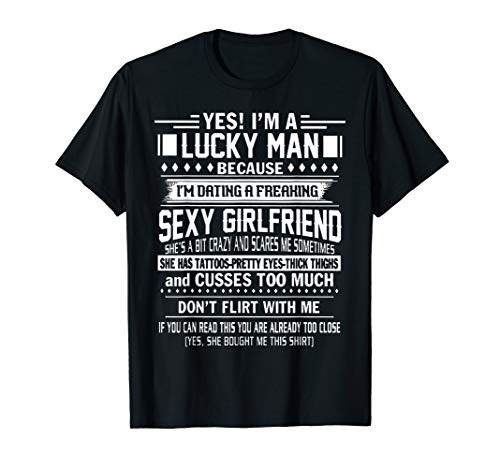 I'm a Lucky man because dating a freaking Sexy Girlfriend T-Shirt