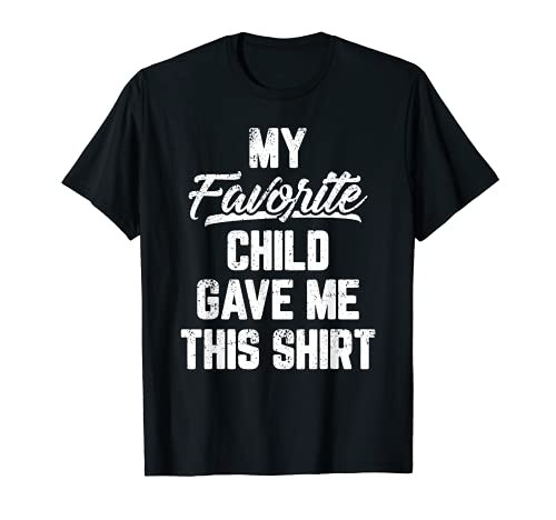 My Favorite Child Gave Me This Shirt Funny Father's Day T-Shirt My Favorite Child Gave Me This Shirt Funny Father's Day T-Shirt