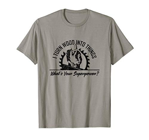 I Turn Wood Into Things - What's Your Superpower Woodworking T-Shirt I Turn Wood Into Things - What's Your Superpower Woodworking T-Shirt