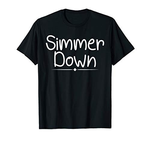 Simmer Down Slow Down Calm Down Funny T-Shirts