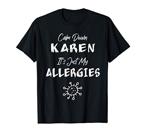 Calm Down Karen Its Just My Allergies Funny Allergic Gift T-Shirt Calm Down Karen Its Just My Allergies Funny Allergic Gift T-Shirt