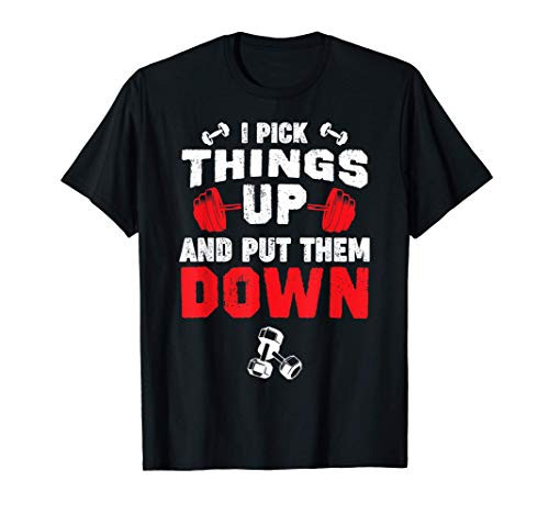 Funny Fitness Gym - I Pick Things Up and Put Them Down T-Shirt