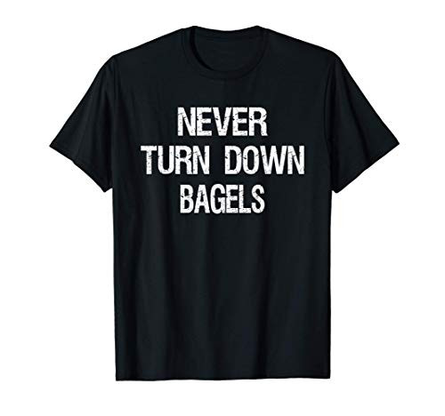 Never Turn Down Bagel - Bagels Lover T-Shirt