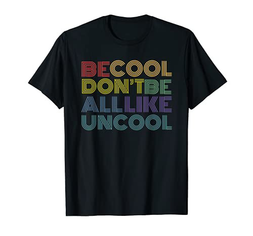 Be Cool Don't Be All Like Uncool funny slogan quote 70s 80s T-Shirt