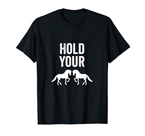 Hold Your Horses Funny Slow Down Impatient Mom Idiom Gift T-Shirt Hold Your Horses Funny Slow Down Impatient Mom Idiom Gift T-Shirt