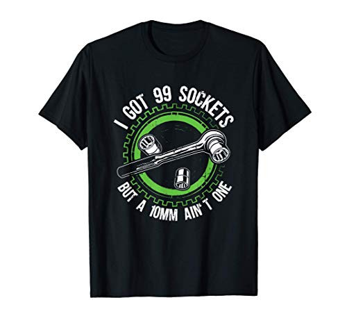 I Got 99 Sockets But A 10mm Ain't One Mechanics Car T-Shirt