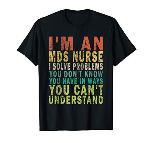 I'm An MDS Nurse I Solve Problems You Don't Know Funny Retro T-Shirt