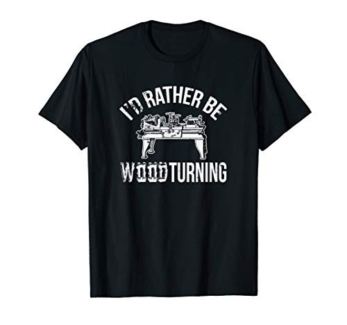 I'd Rather Be Wood Turning T-Shirt