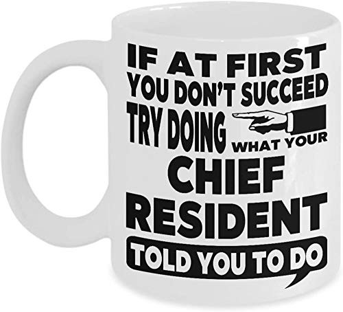 Chief Resident Mug Funny Coffee Cup Gift - If at First You Don't Succeed Try Doing What Your Chief Resident Told You to Do