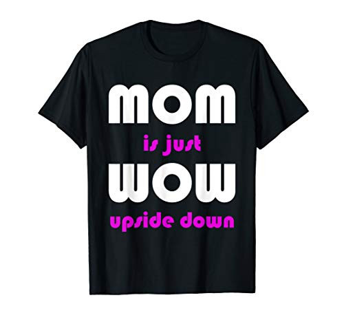 Mom is just Wow upside down Mother's Day T-Shirt