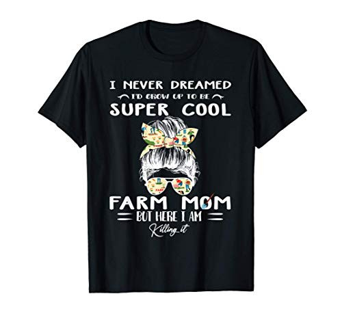 I Never Dreamed I'd Grow Up to Be A Farm Mom T-Shirt