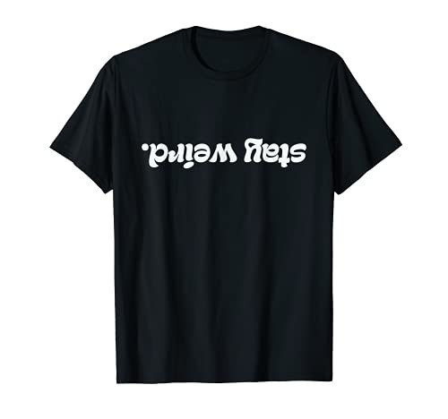 Funny Saying- Stay Weird written upside down T-Shirt