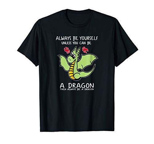 Always be Yourself Unless You Can Be a Dragon T-Shirt
