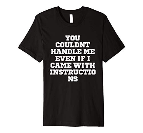 Funny You Couldnt Handle Me Even If I Came With Instructions Premium T-Shirt