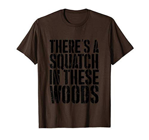 There's A Squatch in these woods Sasquatch Bigfoot T Shirt T-Shirt