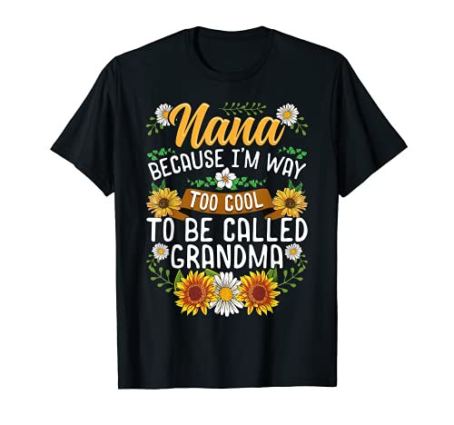 Nana Because I'm Way Too Cool To Be Called Grandma T-Shirt