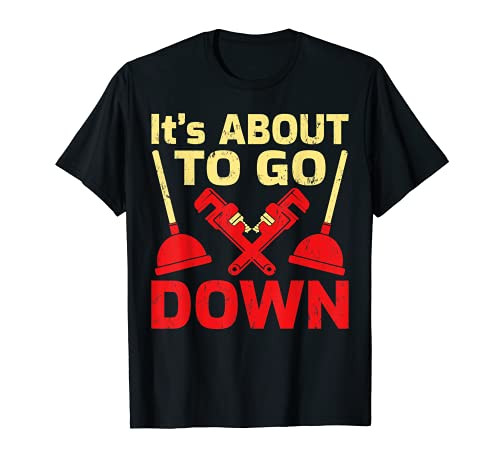 Its About To Go Down Funny Plumber Plumbing T-Shirt