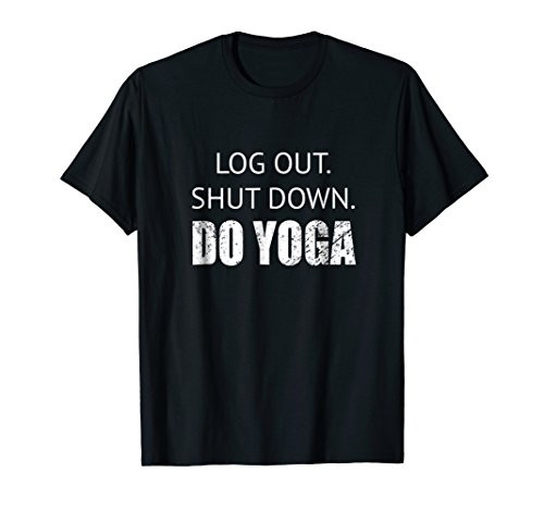 Log Out Shut Down Do Yoga T-Shirt Namaste Peace Meditation