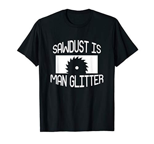 Sawdust Is Man Glitter Funny Woodworking T-Shirt