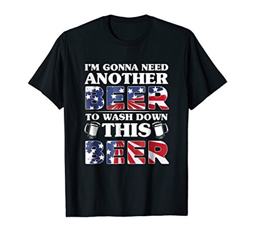 I'm Gonna Need Another Beer To Wash Down This Beer T Shirt