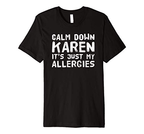 Calm Down Karen It's Just My Allergies Funny Karen Meme Premium T-Shirt Calm Down Karen It's Just My Allergies Funny Karen Meme Premium T-Shirt