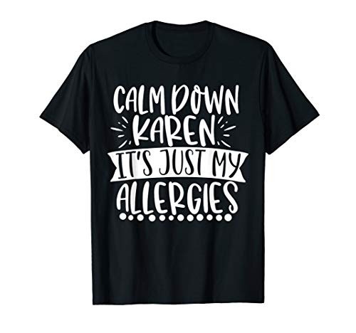 Calm Down Karen Its Just My Allergies Funny Cute T-Shirt Calm Down Karen Its Just My Allergies Funny Cute T-Shirt